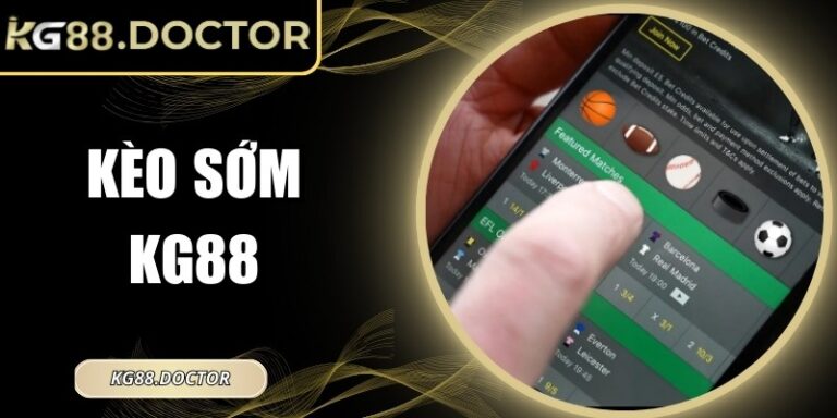 Kèo Sớm KG88 - Kinh Nghiệm Tăng Lợi Thế Cá Cược 5 Kèo Sớm KG88 - Kinh Nghiệm Tăng Lợi Thế Cá Cược