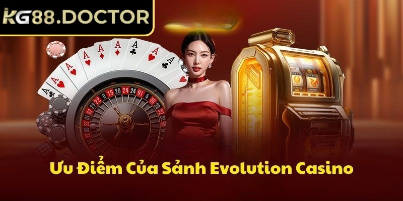 Ưu điểm nổi trội của sảnh EVO KG88 mà khó tìm thấy được ở những sảnh casino khác
